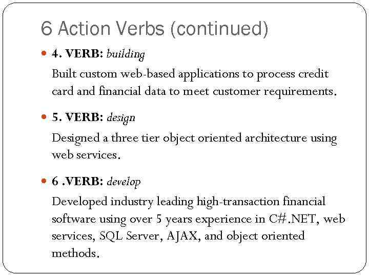 6 Action Verbs (continued) 4. VERB: building Built custom web-based applications to process credit