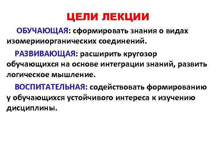  ЦЕЛИ ЛЕКЦИИ ОБУЧАЮЩАЯ: сформировать знания о видах изомерииорганических соединений. РАЗВИВАЮЩАЯ: расширить кругозор обучающихся