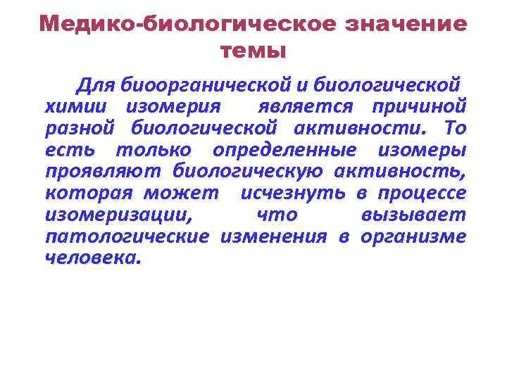 Медико-биологическое значение темы Для биоорганической и биологической химии изомерия является причиной разной биологической активности.