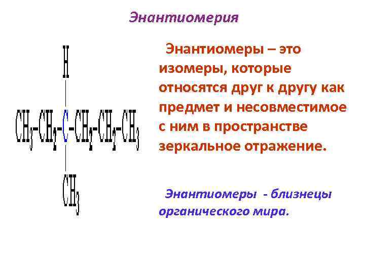 Энантиомерия Энантиомеры – это изомеры, которые относятся друг к другу как предмет и несовместимое