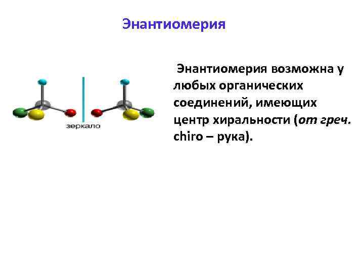 Энантиомерия Энантиомерия возможна у любых органических соединений, имеющих центр хиральности (от греч. сhiro –