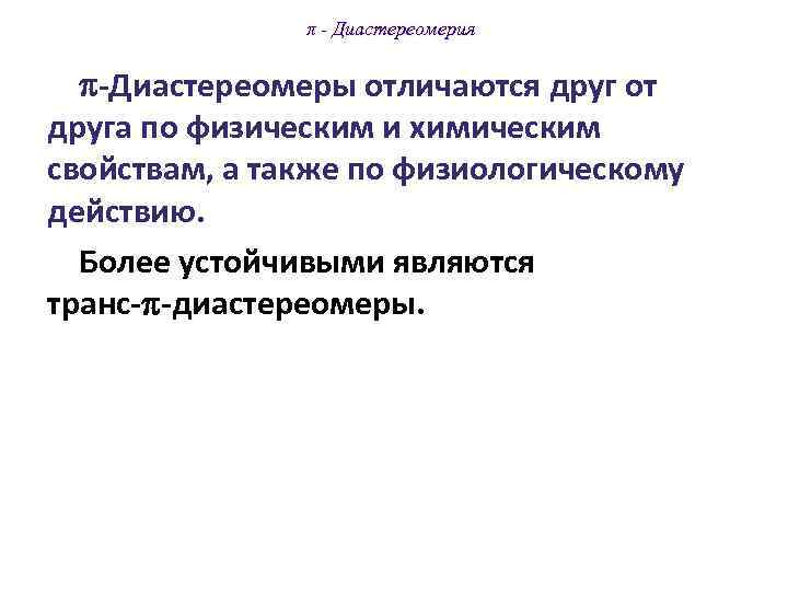 π - Диастереомерия -Диастереомеры отличаются друг от друга по физическим и химическим свойствам, а