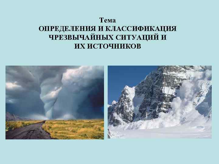 Тема ОПРЕДЕЛЕНИЯ И КЛАССИФИКАЦИЯ ЧРЕЗВЫЧАЙНЫХ СИТУАЦИЙ И ИХ ИСТОЧНИКОВ 