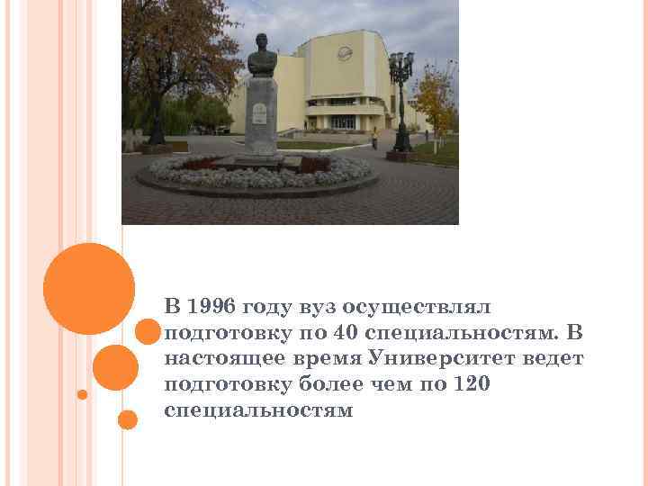 В 1996 году вуз осуществлял подготовку по 40 специальностям. В настоящее время Университет ведет