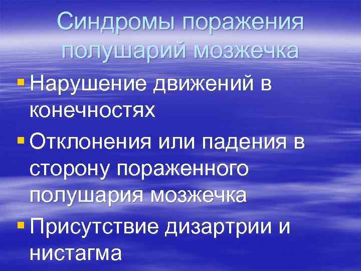 Синдромы поражения полушарий мозжечка § Нарушение движений в конечностях § Отклонения или падения в