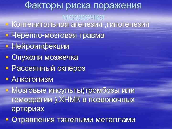 § § § § Факторы риска поражения мозжечка Конгенитальная агенезия , гипогенезия Черепно-мозговая травма