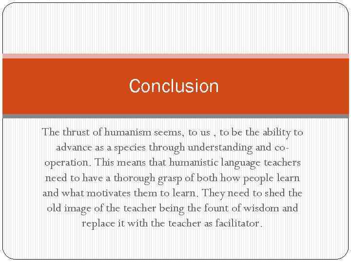 Conclusion The thrust of humanism seems, to us , to be the ability to