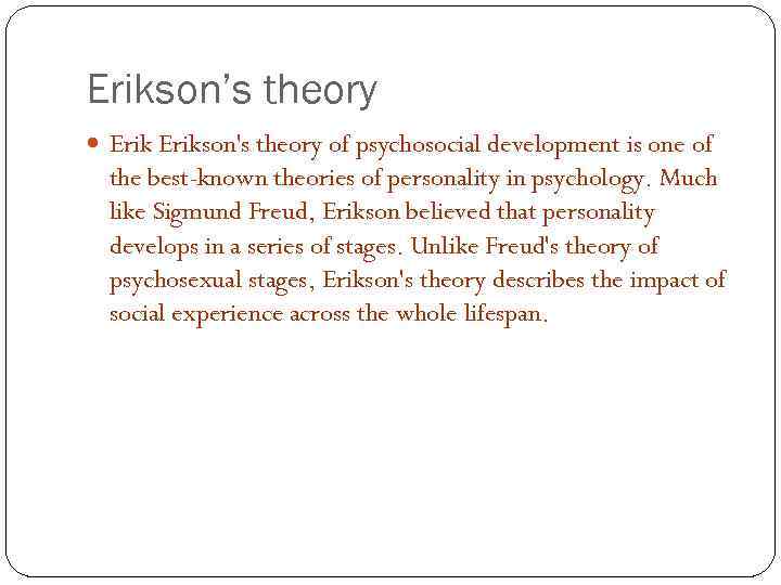 Erikson’s theory Erikson's theory of psychosocial development is one of the best-known theories of