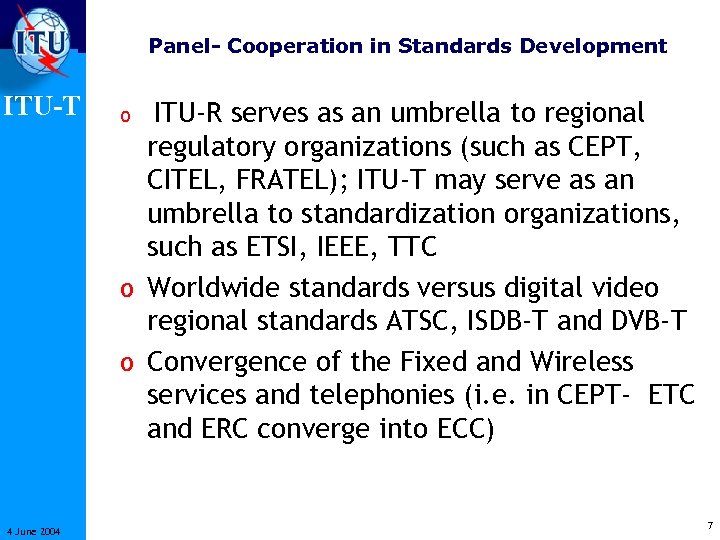 Panel- Cooperation in Standards Development ITU-T 4 June 2004 ITU-R serves as an umbrella
