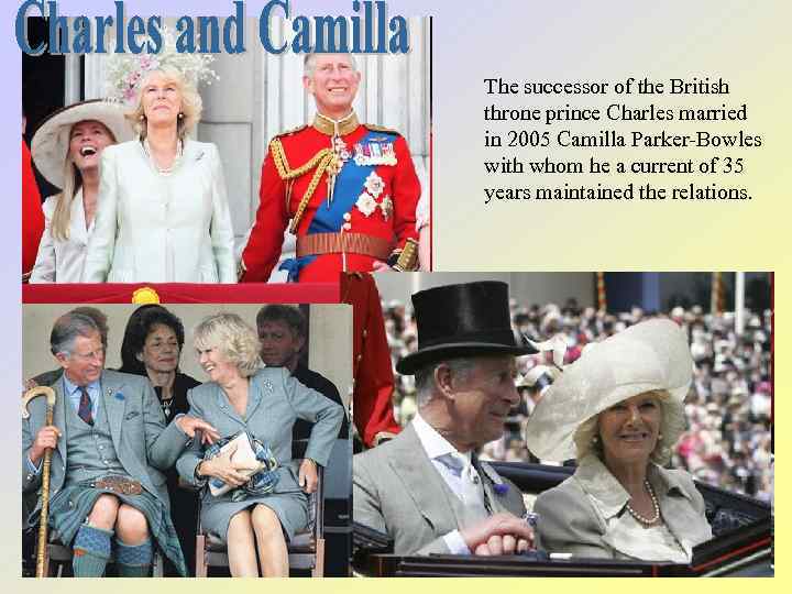 The successor of the British throne prince Charles married in 2005 Camilla Parker-Bowles with