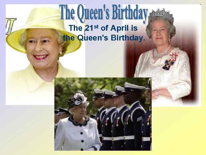 The 21 st of April is the Queen's Birthday. 