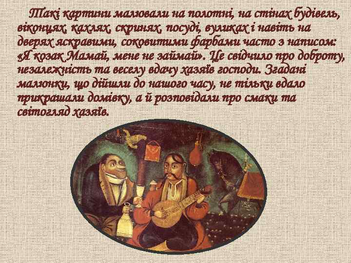 Такі картини малювали на полотні, на стінах будівель, віконцях, кахлях, скринях, посуді, вуликах і