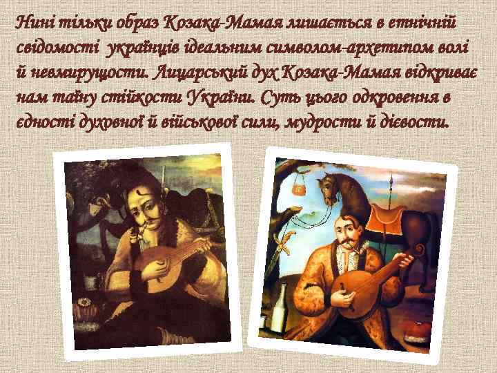 Нині тільки образ Козака-Мамая лишається в етнічній свідомості українців ідеальним символом-архетипом волі й невмирущости.