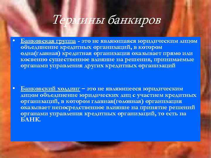 Термины банкиров • Банковская группа - это не являющаяся юридическим лицом объединение кредитных организаций,