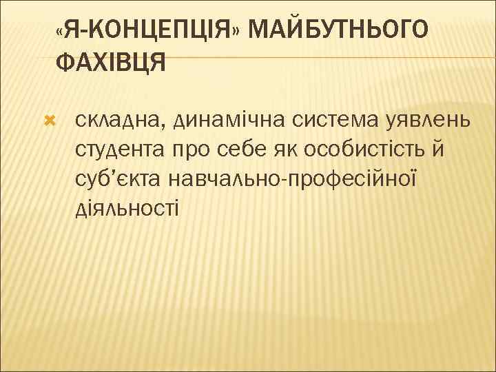  «Я-КОНЦЕПЦІЯ» МАЙБУТНЬОГО ФАХІВЦЯ складна, динамічна система уявлень студента про себе як особистість й