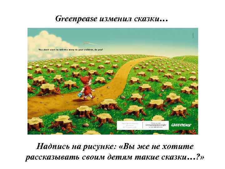 Greenpease изменил сказки… Надпись на рисунке: «Вы же не хотите рассказывать своим детям такие