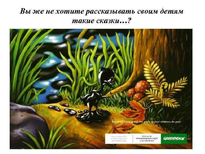 Вы же не хотите рассказывать своим детям такие сказки…? 