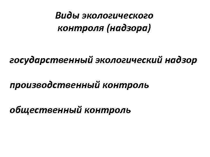 Виды экологического контроля (надзора) государственный экологический надзор производственный контроль общественный контроль 
