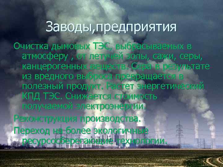 Заводы, предприятия Очистка дымовых ТЭС, выбрасываемых в атмосферу , от летучей золы, сажи, серы,