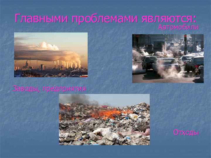 Главными проблемами являются: Автомобили Заводы, предприятия Отходы 