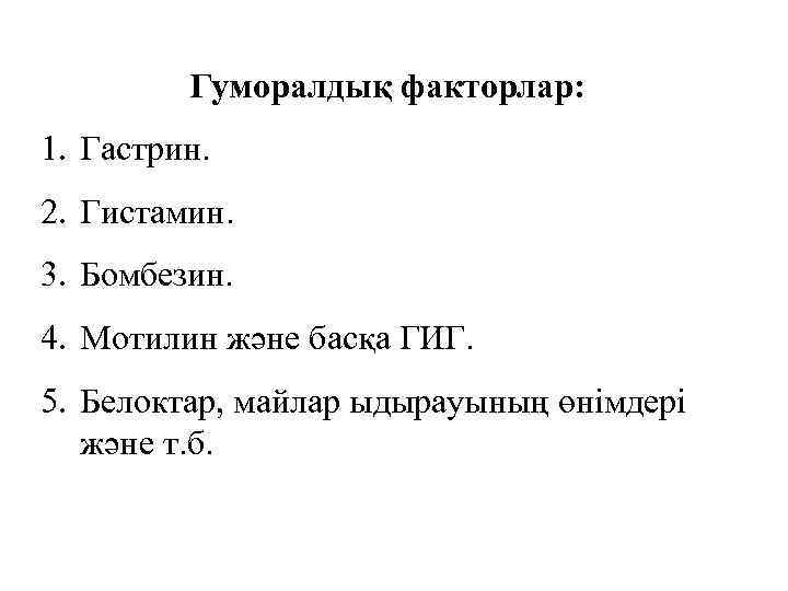 Гуморалдық факторлар: 1. Гастрин. 2. Гистамин. 3. Бомбезин. 4. Мотилин және басқа ГИГ. 5.