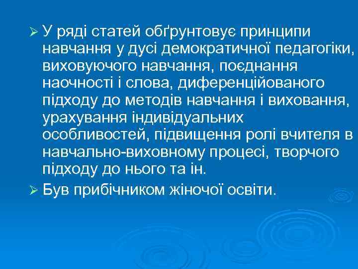 Ø У ряді статей обґрунтовує принципи навчання у дусі демократичної педагогіки, виховуючого навчання, поєднання