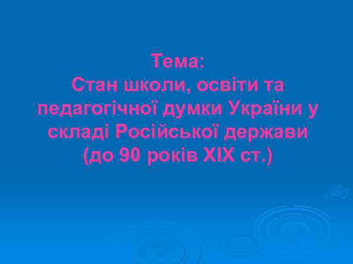 Тема: Стан школи, освіти та педагогічної думки України у складі Російської держави (до 90