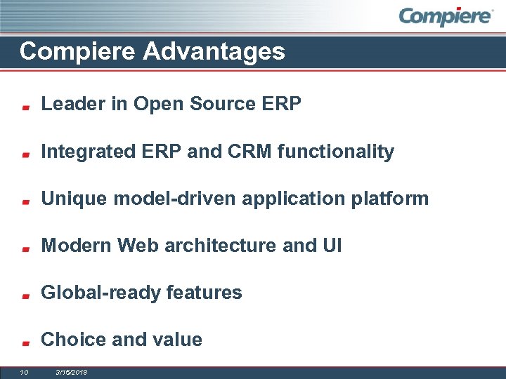 Compiere Advantages Leader in Open Source ERP Integrated ERP and CRM functionality Unique model-driven