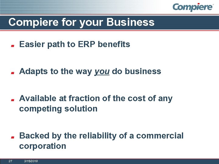Compiere for your Business Easier path to ERP benefits Adapts to the way you