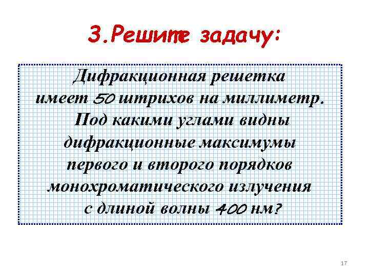 3. Решите задачу: Дифракционная решетка имеет 50 штрихов на миллиметр. Под какими углами видны