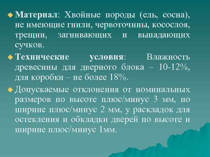 u Материал: Хвойные породы (ель, сосна), не имеющие гнили, червоточины, косослоя, трещин, загнивающих и
