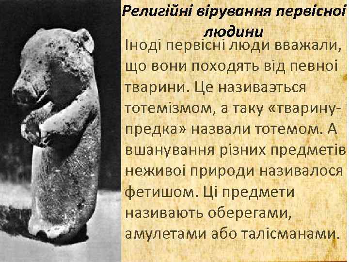 Религiйнi вiрування первiсноi людини Iнодi первiснi люди вважали, що вони походять вiд певноi тварини.