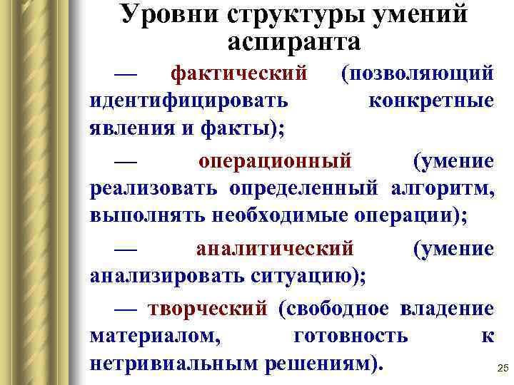 Уровни структуры умений аспиранта — фактический (позволяющий идентифицировать конкретные явления и факты); — операционный