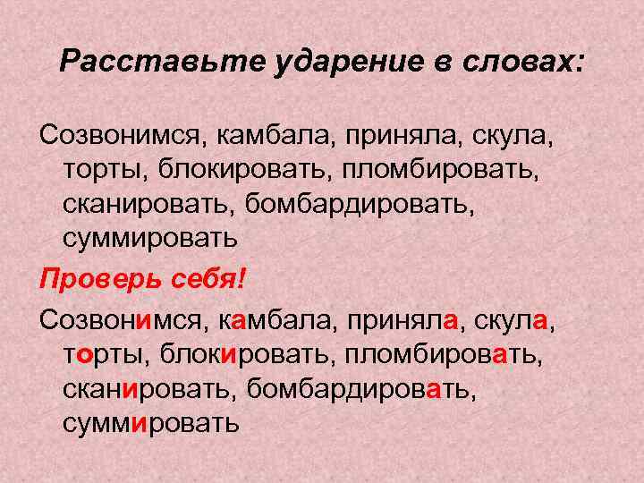 Расставьте ударение в словах: Созвонимся, камбала, приняла, скула, торты, блокировать, пломбировать, сканировать, бомбардировать, суммировать