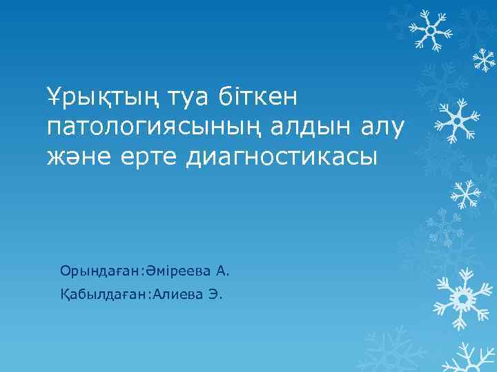 Ұрықтың туа біткен патологиясының алдын алу және ерте диагностикасы Орындаған: Әміреева А. Қабылдаған: Алиева