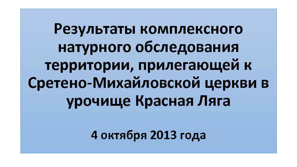 Результаты комплексного натурного обследования территории, прилегающей к Сретено-Михайловской церкви в урочище Красная Ляга 4