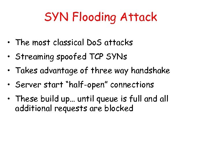 SYN Flooding Attack • The most classical Do. S attacks • Streaming spoofed TCP