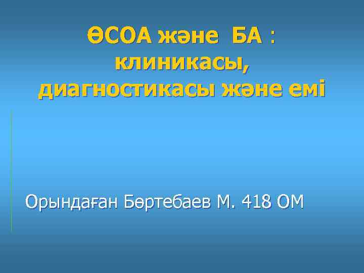 ӨСОА және БА : клиникасы, диагностикасы және емі Орындаған Бөртебаев М. 418 ОМ 