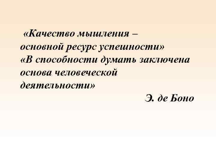  «Качество мышления – основной ресурс успешности» «В способности думать заключена основа человеческой деятельности»