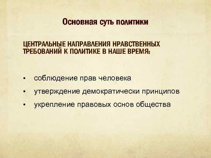 Основная суть политики ЦЕНТРАЛЬНЫЕ НАПРАВЛЕНИЯ НРАВСТВЕННЫХ ТРЕБОВАНИЙ К ПОЛИТИКЕ В НАШЕ ВРЕМЯ: • соблюдение