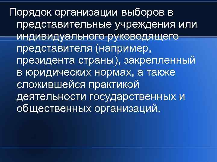 Порядок организации выборов в представительные учреждения или индивидуального руководящего представителя (например, президента страны), закрепленный