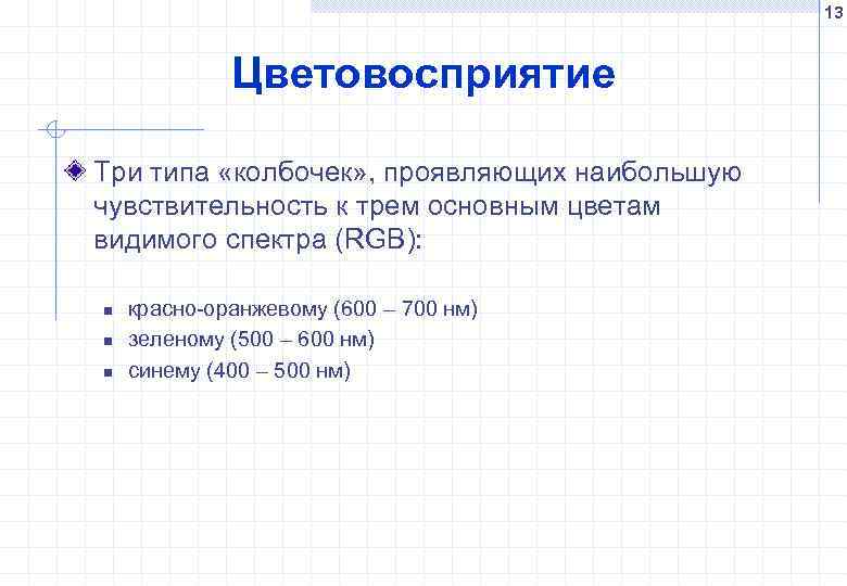 13 Цветовосприятие Три типа «колбочек» , проявляющих наибольшую чувствительность к трем основным цветам видимого