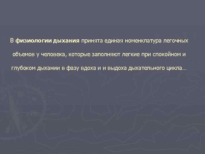 В физиологии дыхания принята единая номенклатура легочных объемов у человека, которые заполняют легкие при
