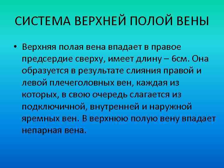 СИСТЕМА ВЕРХНЕЙ ПОЛОЙ ВЕНЫ • Верхняя полая вена впадает в правое предсердие сверху, имеет