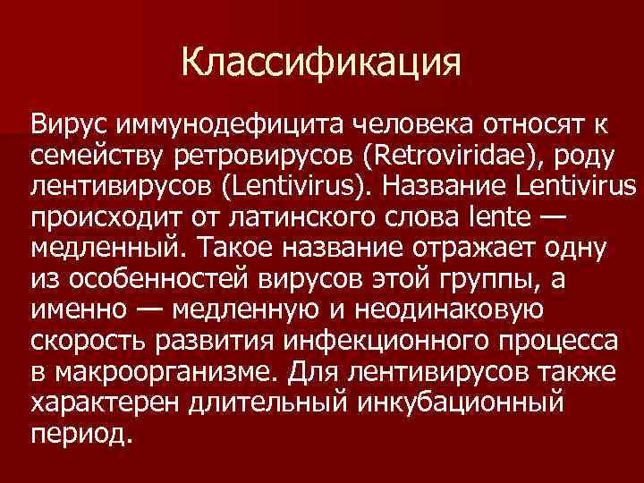 Классификация Вирус иммунодефицита человека относят к семейству ретровирусов (Retroviridae), роду лентивирусов (Lentivirus). Название Lentivirus