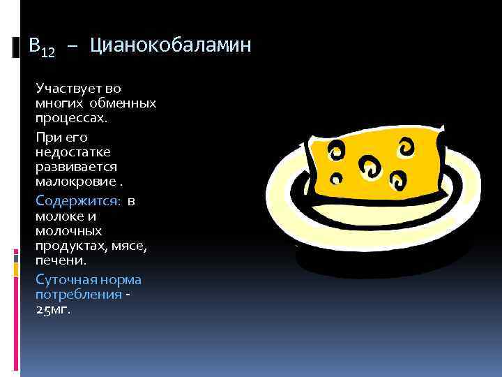 B 12 – Цианокобаламин Участвует во многих обменных процессах. При его недостатке развивается малокровие.