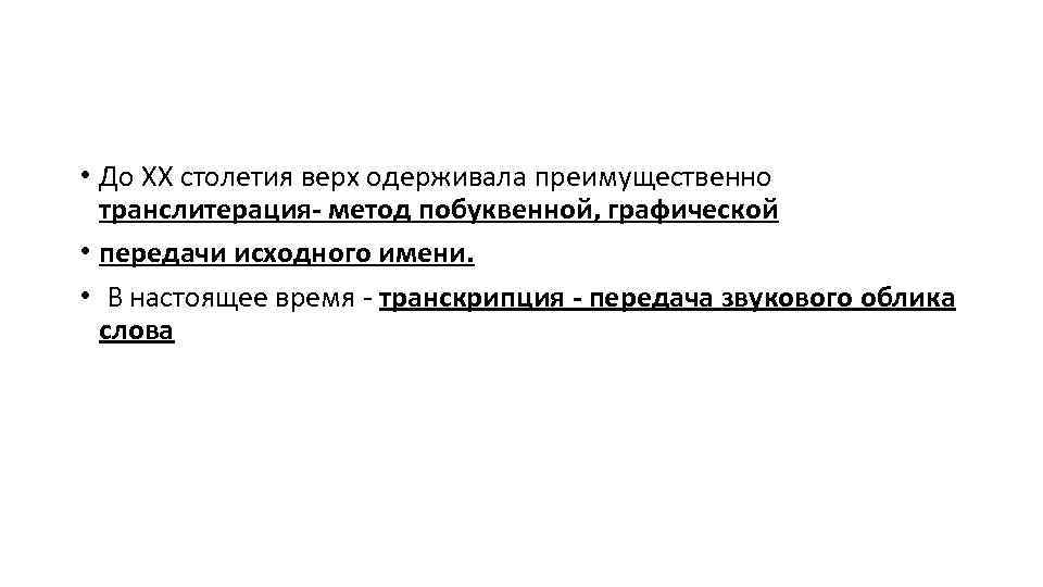  • До ХХ столетия верх одерживала преимущественно транслитерация- метод побуквенной, графической • передачи