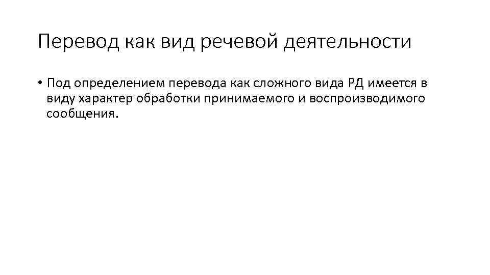 Перевод как вид речевой деятельности • Под определением перевода как сложного вида РД имеется