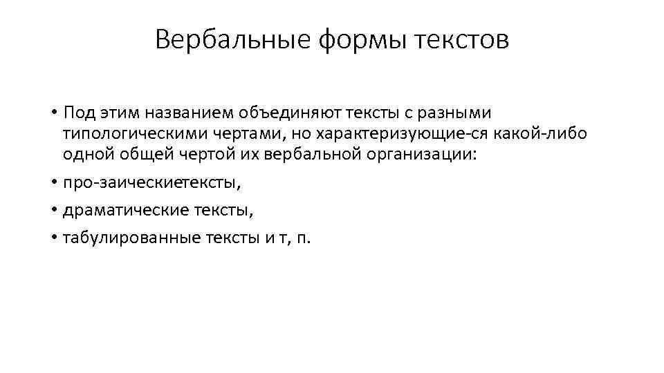 Вербальные формы текстов • Под этим названием объединяют тексты с разными типологическими чертами, но