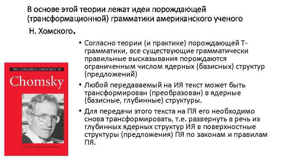 В основе этой теории лежат идеи порождающей (трансформационной) грамматики американского ученого Н. Хомского. •